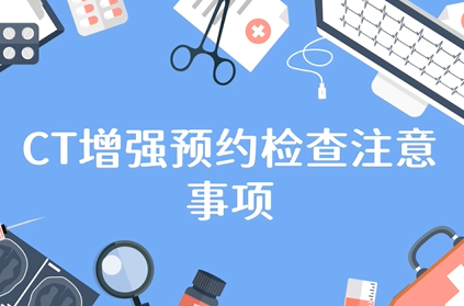 CT增强预约检查注意事项